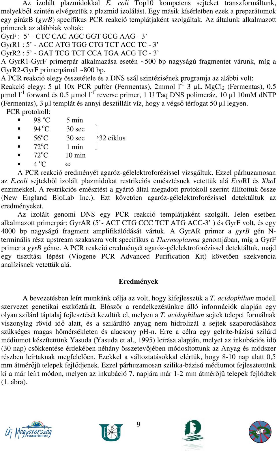 Az általunk alkalmazott primerek az alábbiak voltak: GyrF : 5 - CTC CAC AGC GGT GCG AAG - 3 GyrR1 : 5 - ACC ATG TGG CTG TCT ACC TC - 3 GyrR2 : 5 - GAT TCG TCT CCA TGA ACG TC - 3 A GyrR1-GyrF