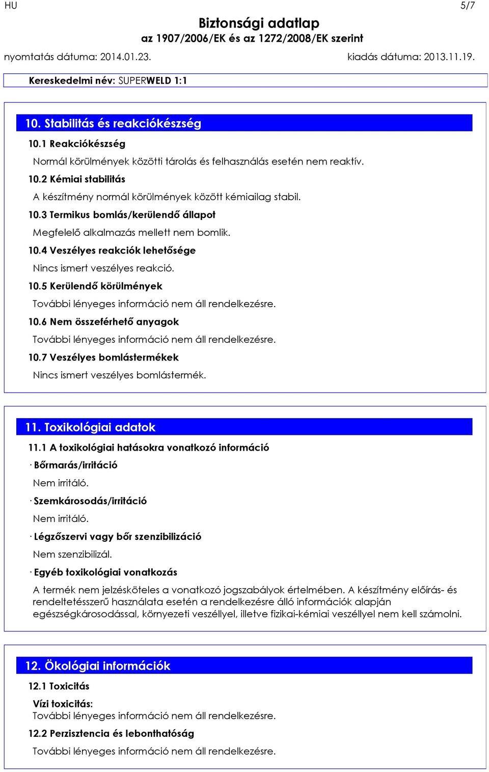 6 Nem összeférhető anyagok 10.7 Veszélyes bomlástermékek Nincs ismert veszélyes bomlástermék. 11. Toxikológiai adatok 11.