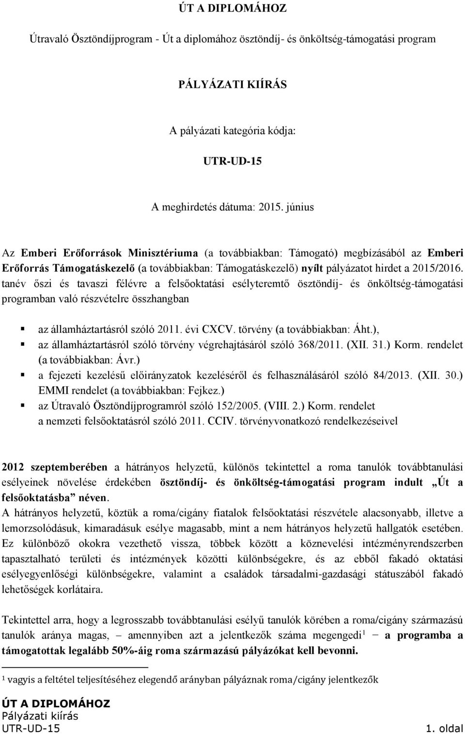 tanév őszi és tavaszi félévre a felsőoktatási esélyteremtő ösztöndíj- és önköltség-támogatási programban való részvételre összhangban az államháztartásról szóló 2011. évi CXCV.