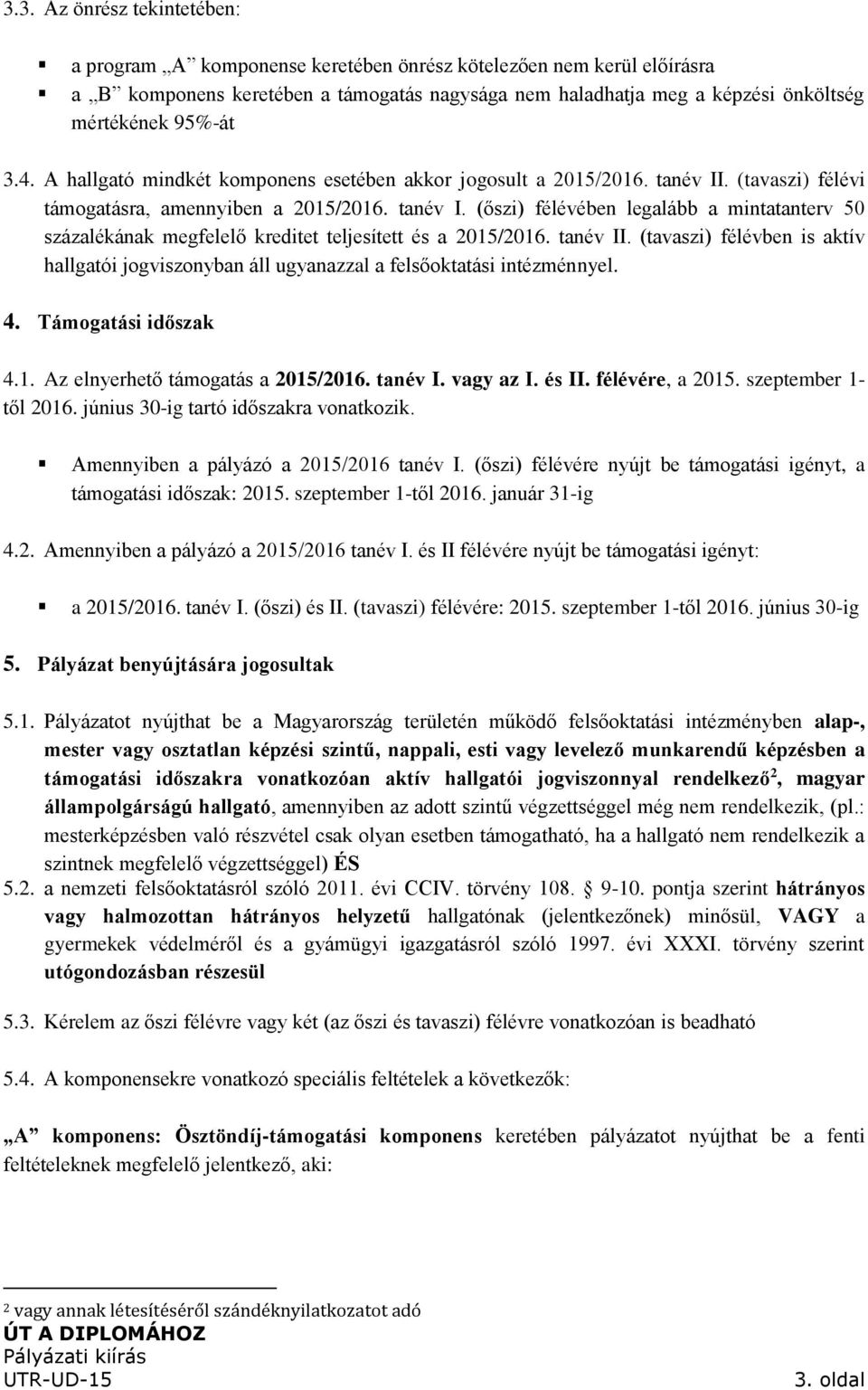 tanév II. (tavaszi) félévben is aktív hallgatói jogviszonyban áll ugyanazzal a felsőoktatási intézménnyel. 4. Támogatási időszak 4.1. Az elnyerhető támogatás a 2015/2016. tanév I. vagy az I. és II.