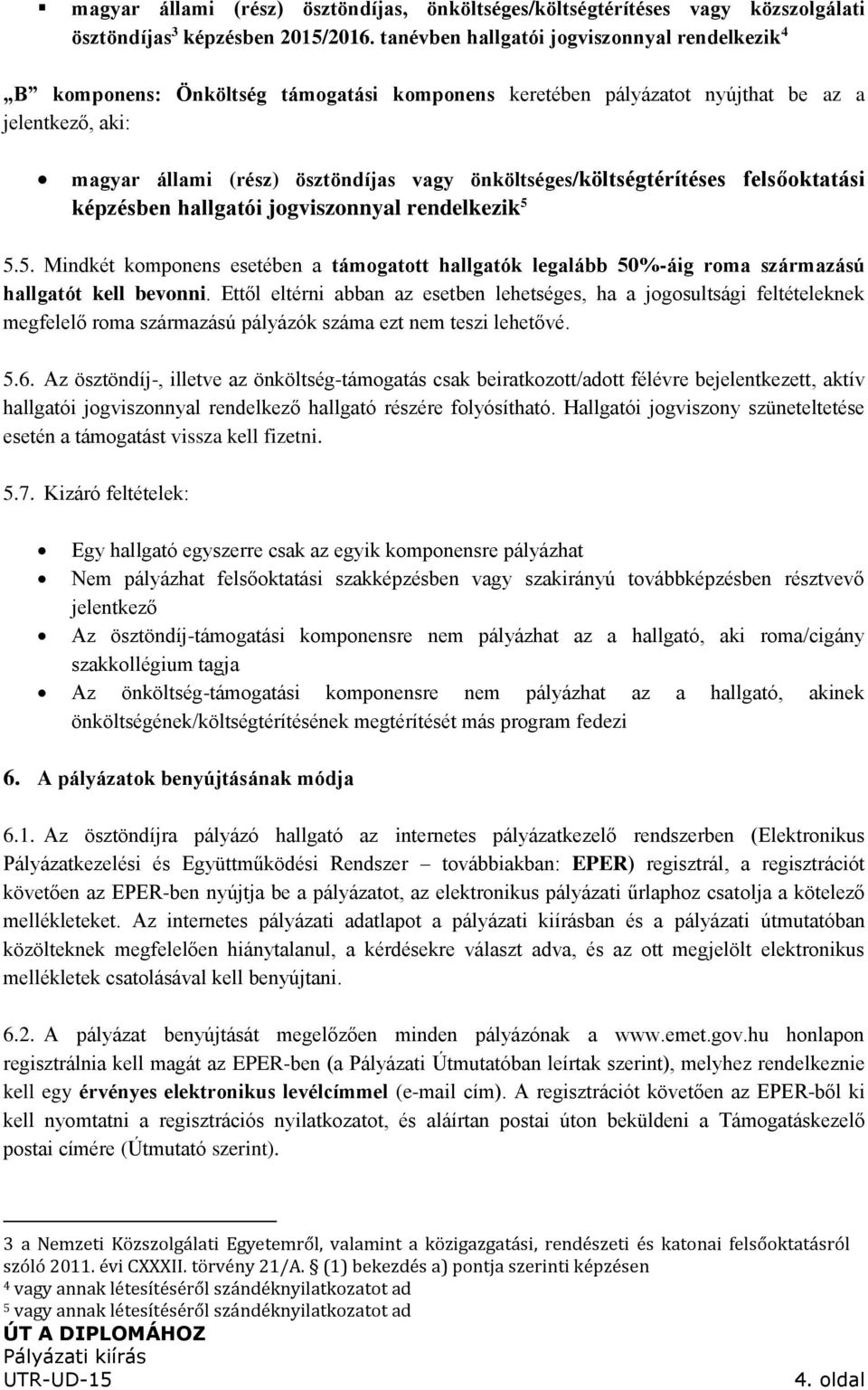 önköltséges/költségtérítéses felsőoktatási képzésben hallgatói jogviszonnyal rendelkezik 5 5.5. Mindkét komponens esetében a támogatott hallgatók legalább 50%-áig roma származású hallgatót kell bevonni.