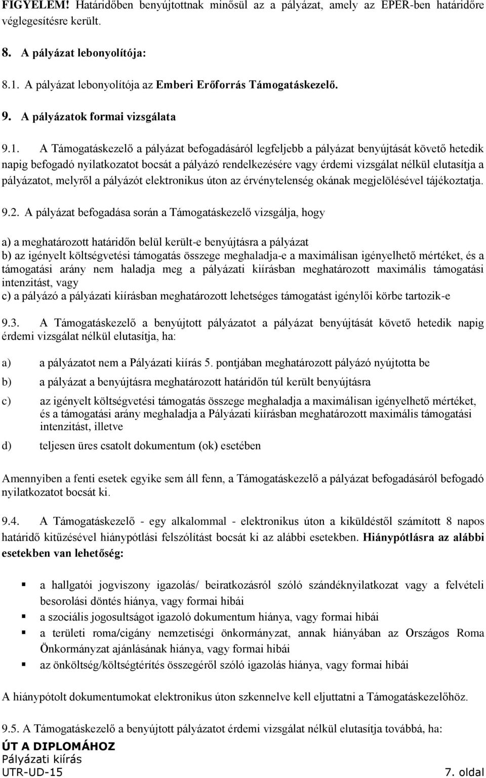 A Támogatáskezelő a pályázat befogadásáról legfeljebb a pályázat benyújtását követő hetedik napig befogadó nyilatkozatot bocsát a pályázó rendelkezésére vagy érdemi vizsgálat nélkül elutasítja a