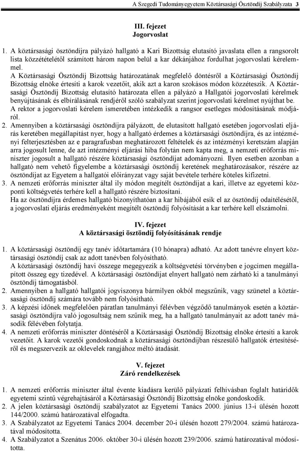 A Köztársasági Ösztöndíj Bizottság határozatának megfelelő döntésről a Köztársasági Ösztöndíj Bizottság elnöke értesíti a karok vezetőit, akik azt a karon szokásos módon közzéteszik.