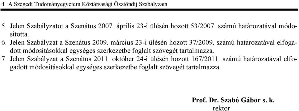 számú határozatával elfogadott módosításokkal egységes szerkezetbe foglalt szövegét tartalmazza. 7. Jelen Szabályzat a Szenátus 2011.