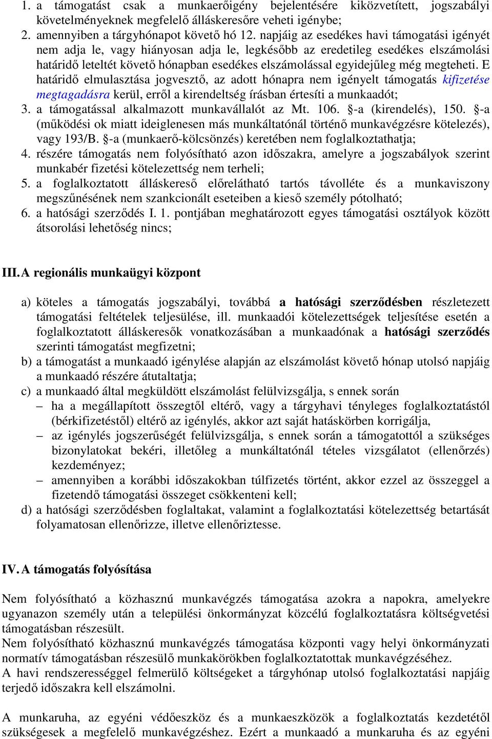 megteheti. E határidı elmulasztása jogvesztı, az adott hónapra nem igényelt támogatás kifizetése megtagadásra kerül, errıl a kirendeltség írásban értesíti a munkaadót; 3.