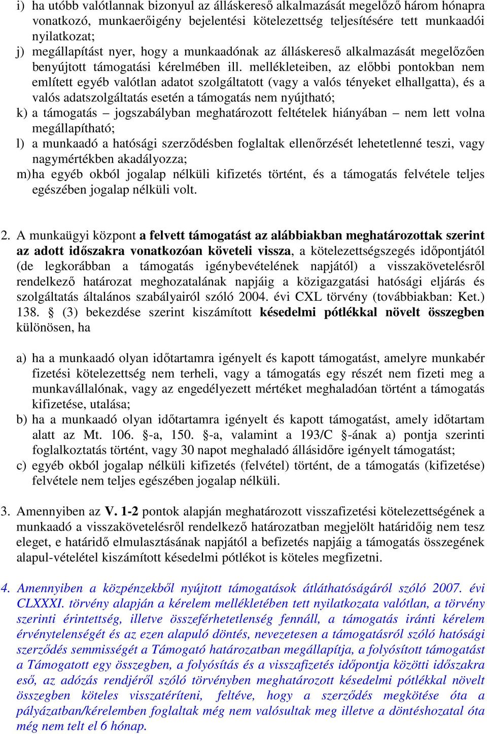 mellékleteiben, az elıbbi pontokban nem említett egyéb valótlan adatot szolgáltatott (vagy a valós tényeket elhallgatta), és a valós adatszolgáltatás esetén a támogatás nem nyújtható; k) a támogatás