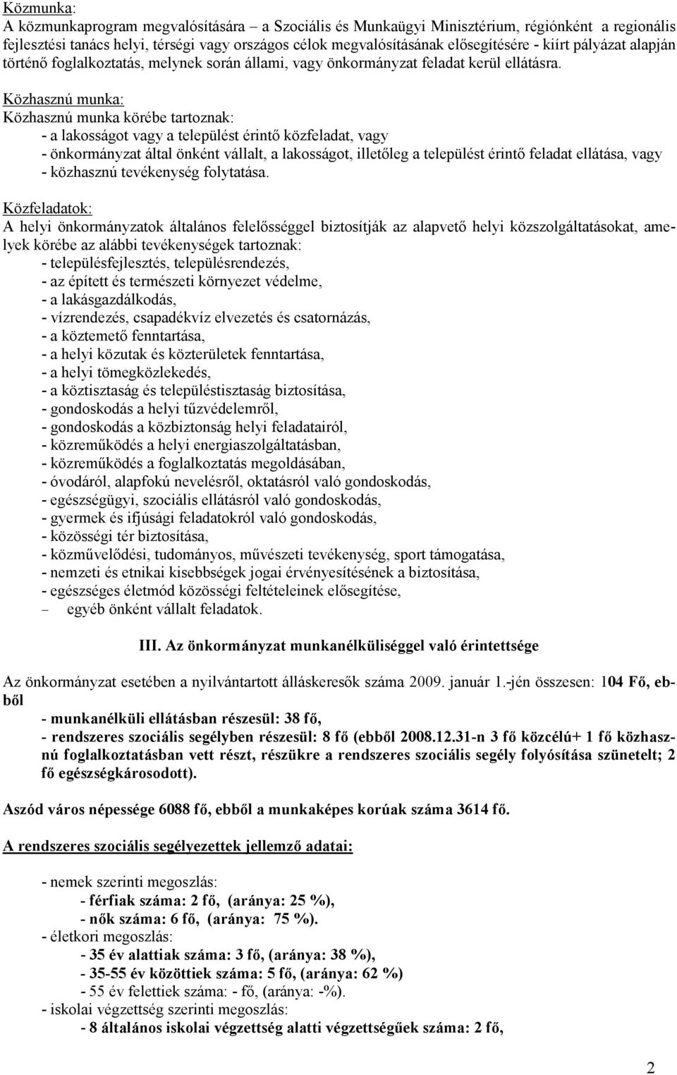 Közhasznú munka: Közhasznú munka körébe tartoznak: - a lakosságot vagy a települést érintı közfeladat, vagy - önkormányzat által önként vállalt, a lakosságot, illetıleg a települést érintı feladat