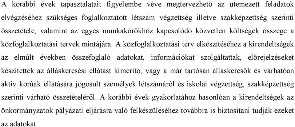 A közfoglalkoztatási terv elkészítéséhez a kirendeltségek az elmúlt években összefoglaló adatokat, információkat szolgáltattak, előrejelzéseket készítettek az álláskeresési ellátást kimerítő, vagy a