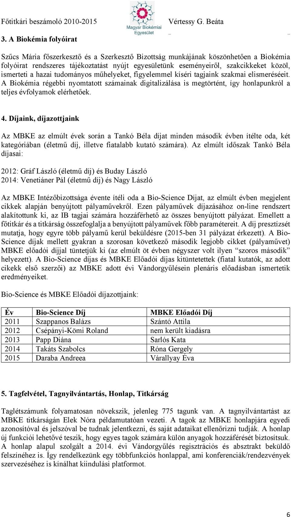 A Biokémia régebbi nyomtatott számainak digitalizálása is megtörtént, így honlapunkról a teljes évfolyamok elérhetőek. 4.