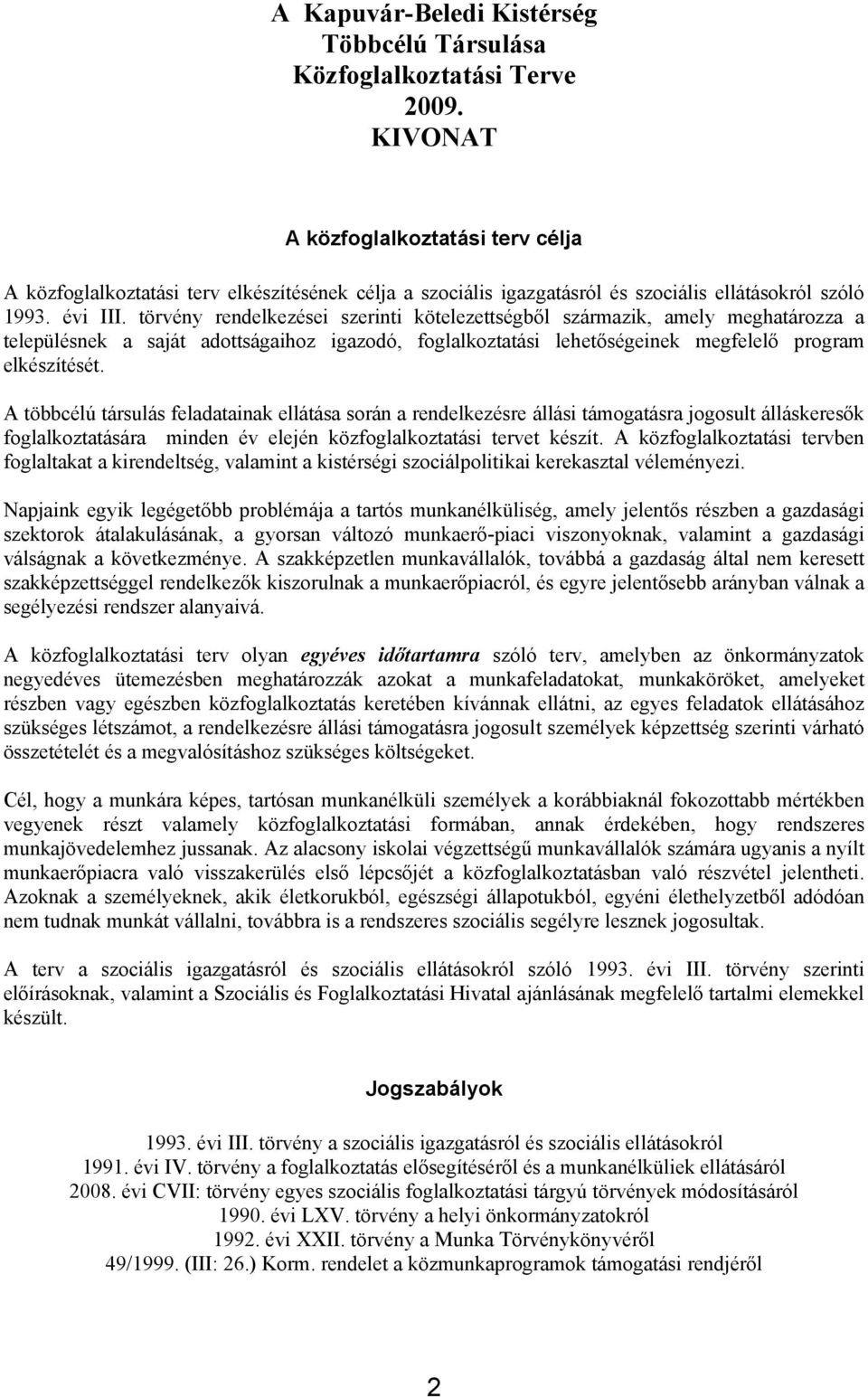 törvény rendelkezései szerinti kötelezettségből származik, amely meghatározza a településnek a saját adottságaihoz igazodó, foglalkoztatási lehetőségeinek megfelelő program elkészítését.