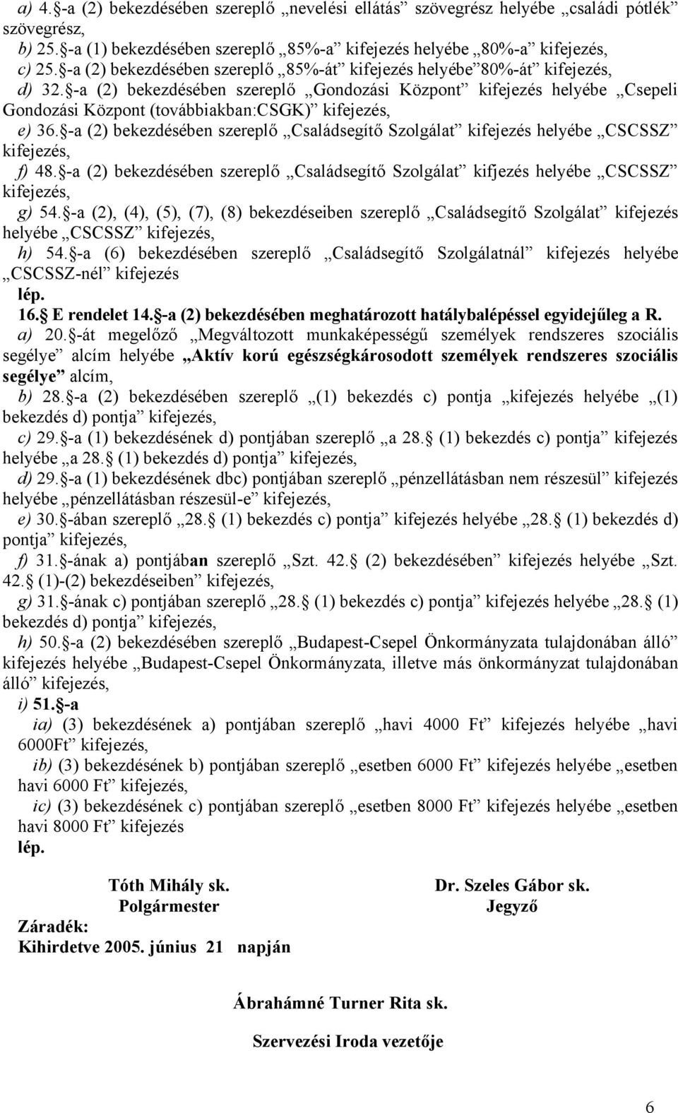 -a (2) bekezdésében szereplő Gondozási Központ kifejezés helyébe Csepeli Gondozási Központ (továbbiakban:csgk) kifejezés, e) 36.