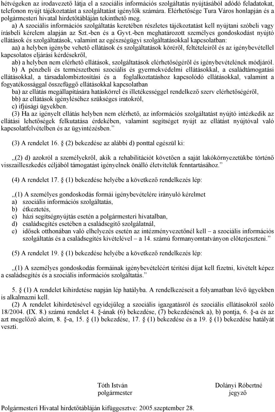 a) A szociális információs szolgáltatás keretében részletes tájékoztatást kell nyújtani szóbeli vagy írásbeli kérelem alapján az Szt.-ben és a Gyvt.