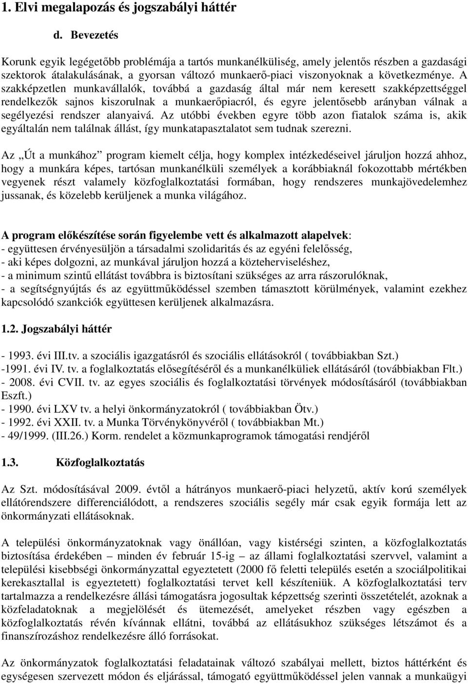 A szakképzetlen munkavállalók, továbbá a gazdaság által már nem keresett szakképzettséggel rendelkezık sajnos kiszorulnak a munkaerıpiacról, és egyre jelentısebb arányban válnak a segélyezési
