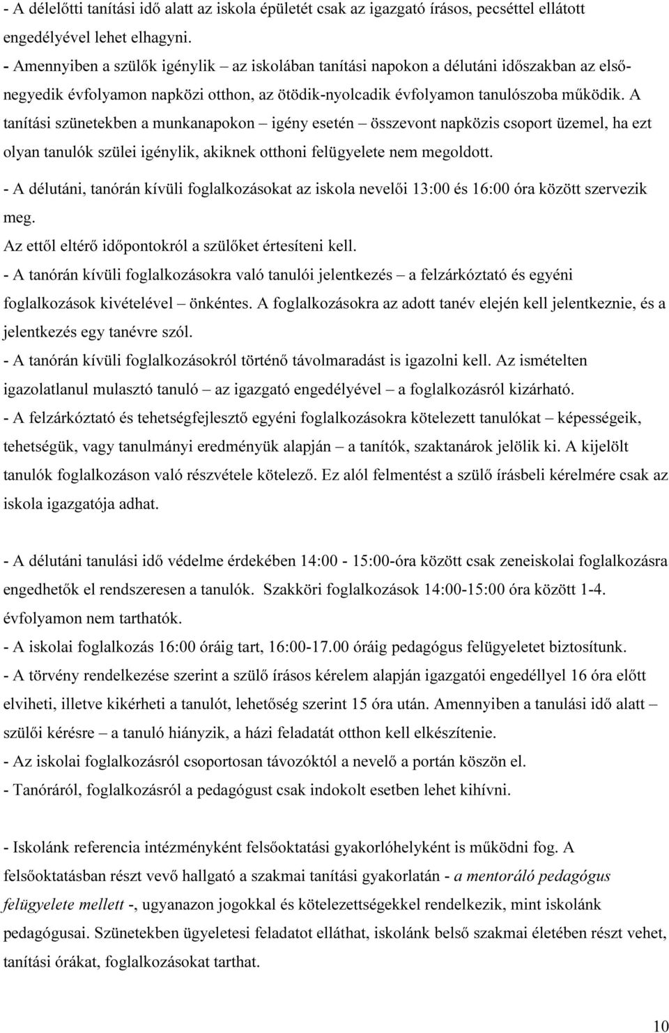 A tanítási szünetekben a munkanapokon igény esetén összevont napközis csoport üzemel, ha ezt olyan tanulók szülei igénylik, akiknek otthoni felügyelete nem megoldott.