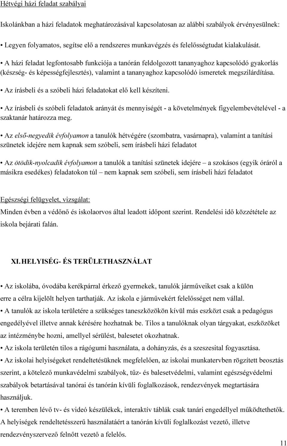 A házi feladat legfontosabb funkciója a tanórán feldolgozott tananyaghoz kapcsolódó gyakorlás (készség- és képességfejlesztés), valamint a tananyaghoz kapcsolódó ismeretek megszilárdítása.