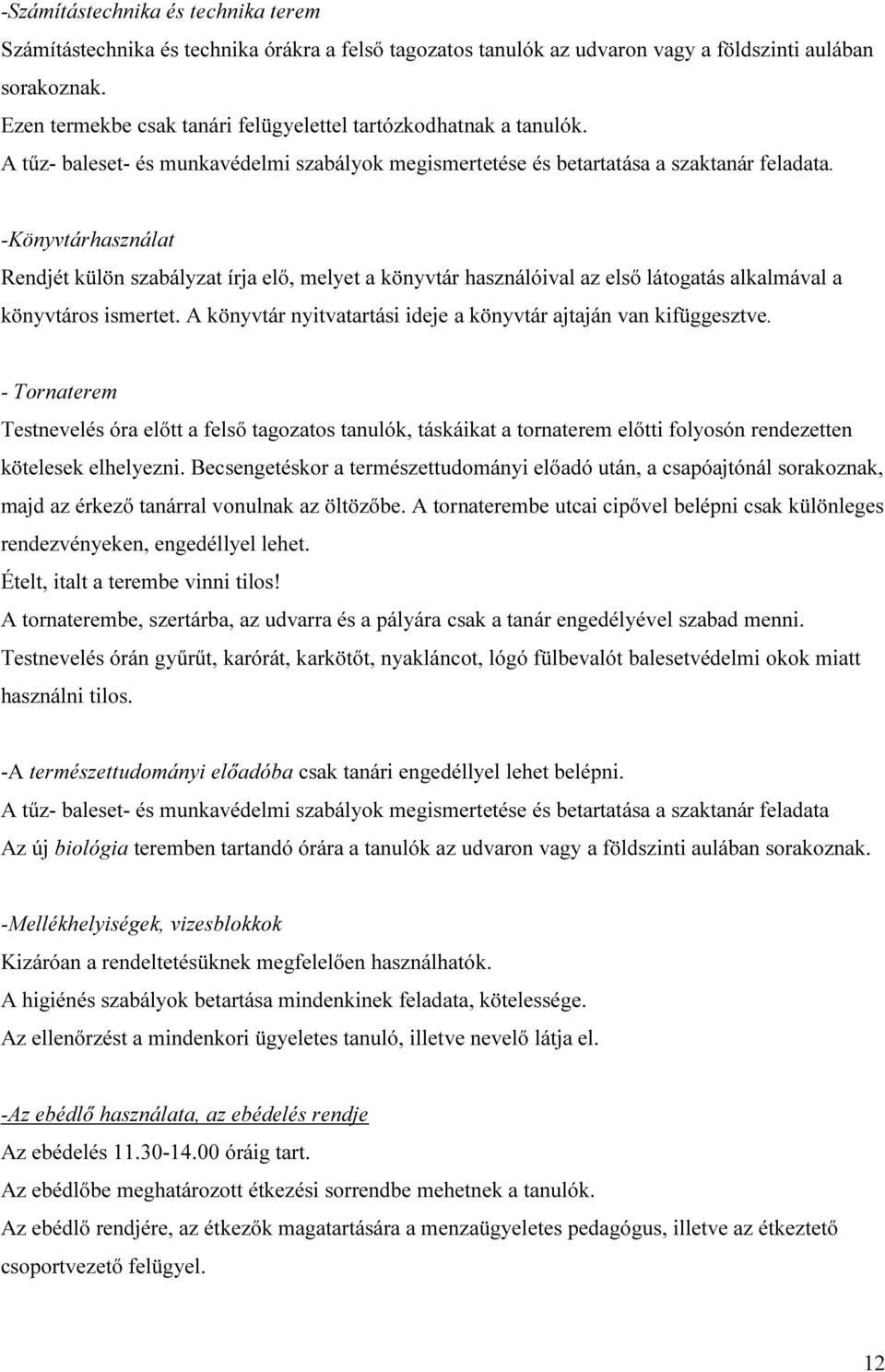 -Könyvtárhasználat Rendjét külön szabályzat írja elő, melyet a könyvtár használóival az első látogatás alkalmával a könyvtáros ismertet.