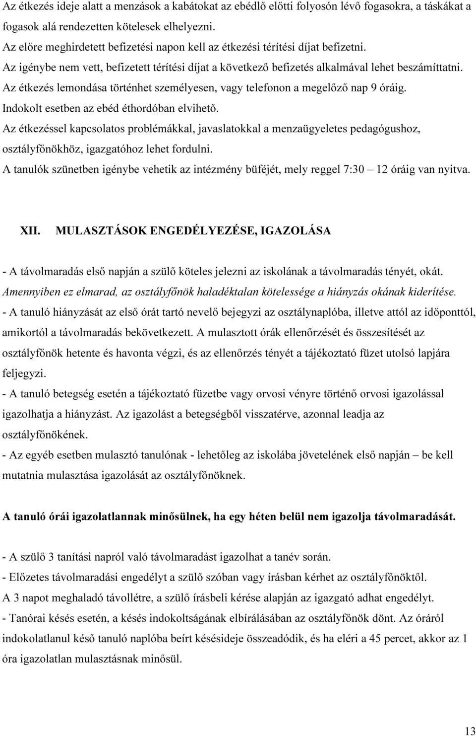 Az étkezés lemondása történhet személyesen, vagy telefonon a megelőző nap 9 óráig. Indokolt esetben az ebéd éthordóban elvihető.