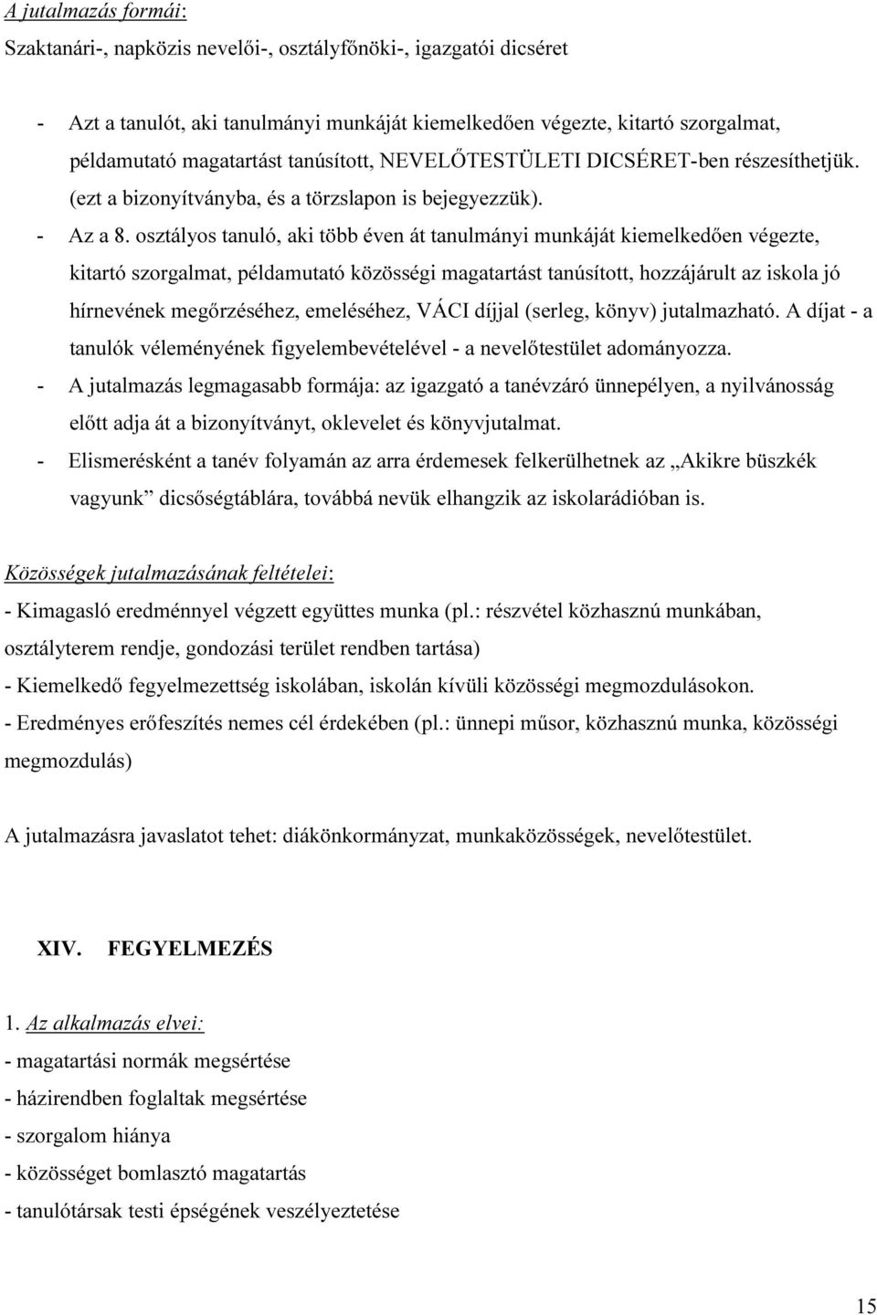 osztályos tanuló, aki több éven át tanulmányi munkáját kiemelkedően végezte, kitartó szorgalmat, példamutató közösségi magatartást tanúsított, hozzájárult az iskola jó hírnevének megőrzéséhez,