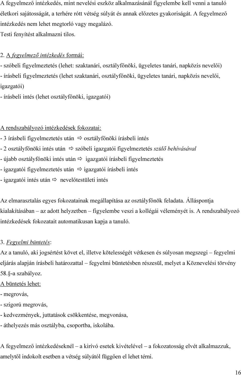 A fegyelmező intézkedés formái: - szóbeli figyelmeztetés (lehet: szaktanári, osztályfőnöki, ügyeletes tanári, napközis nevelői) - írásbeli figyelmeztetés (lehet szaktanári, osztályfőnöki, ügyeletes