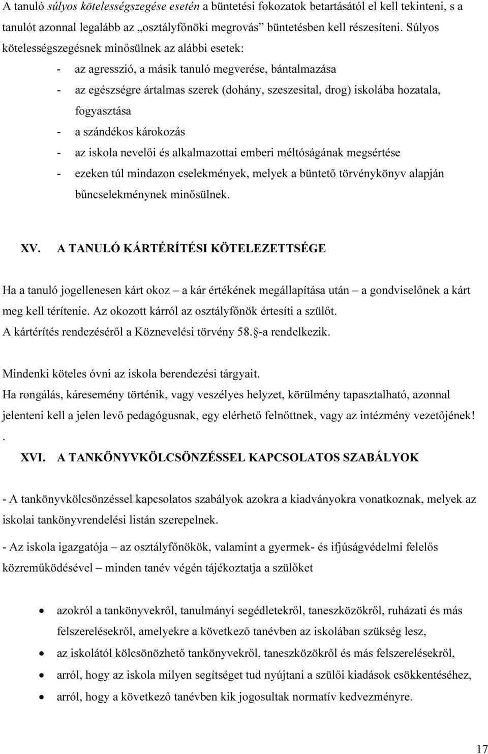 fogyasztása - a szándékos károkozás - az iskola nevelői és alkalmazottai emberi méltóságának megsértése - ezeken túl mindazon cselekmények, melyek a büntető törvénykönyv alapján bűncselekménynek