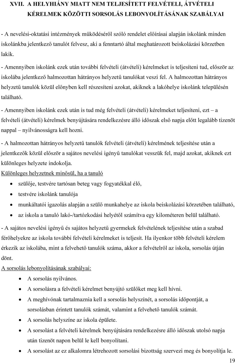 - Amennyiben iskolánk ezek után további felvételi (átvételi) kérelmeket is teljesíteni tud, először az iskolába jelentkező halmozottan hátrányos helyzetű tanulókat veszi fel.
