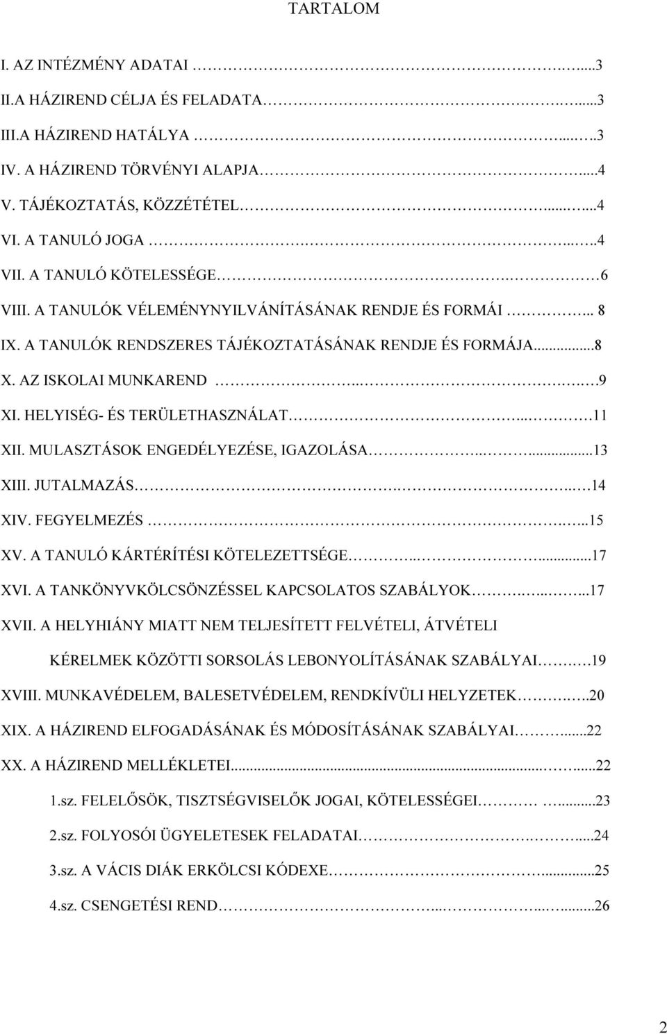 HELYISÉG- ÉS TERÜLETHASZNÁLAT....11 XII. MULASZTÁSOK ENGEDÉLYEZÉSE, IGAZOLÁSA.....13 XIII. JUTALMAZÁS....14 XIV. FEGYELMEZÉS....15 XV. A TANULÓ KÁRTÉRÍTÉSI KÖTELEZETTSÉGE.....17 XVI.