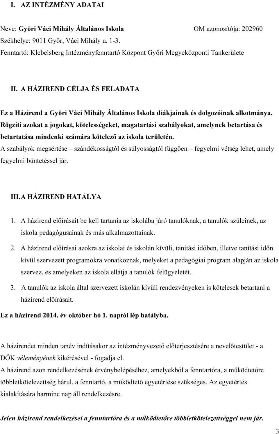 A HÁZIREND CÉLJA ÉS FELADATA Ez a Házirend a Győri Váci Mihály Általános Iskola diákjainak és dolgozóinak alkotmánya.