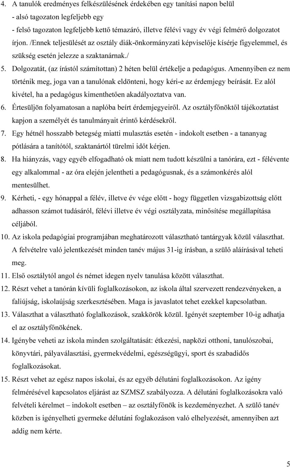 Dolgozatát, (az írástól számítottan) 2 héten belül értékelje a pedagógus. Amennyiben ez nem történik meg, joga van a tanulónak eldönteni, hogy kéri-e az érdemjegy beírását.