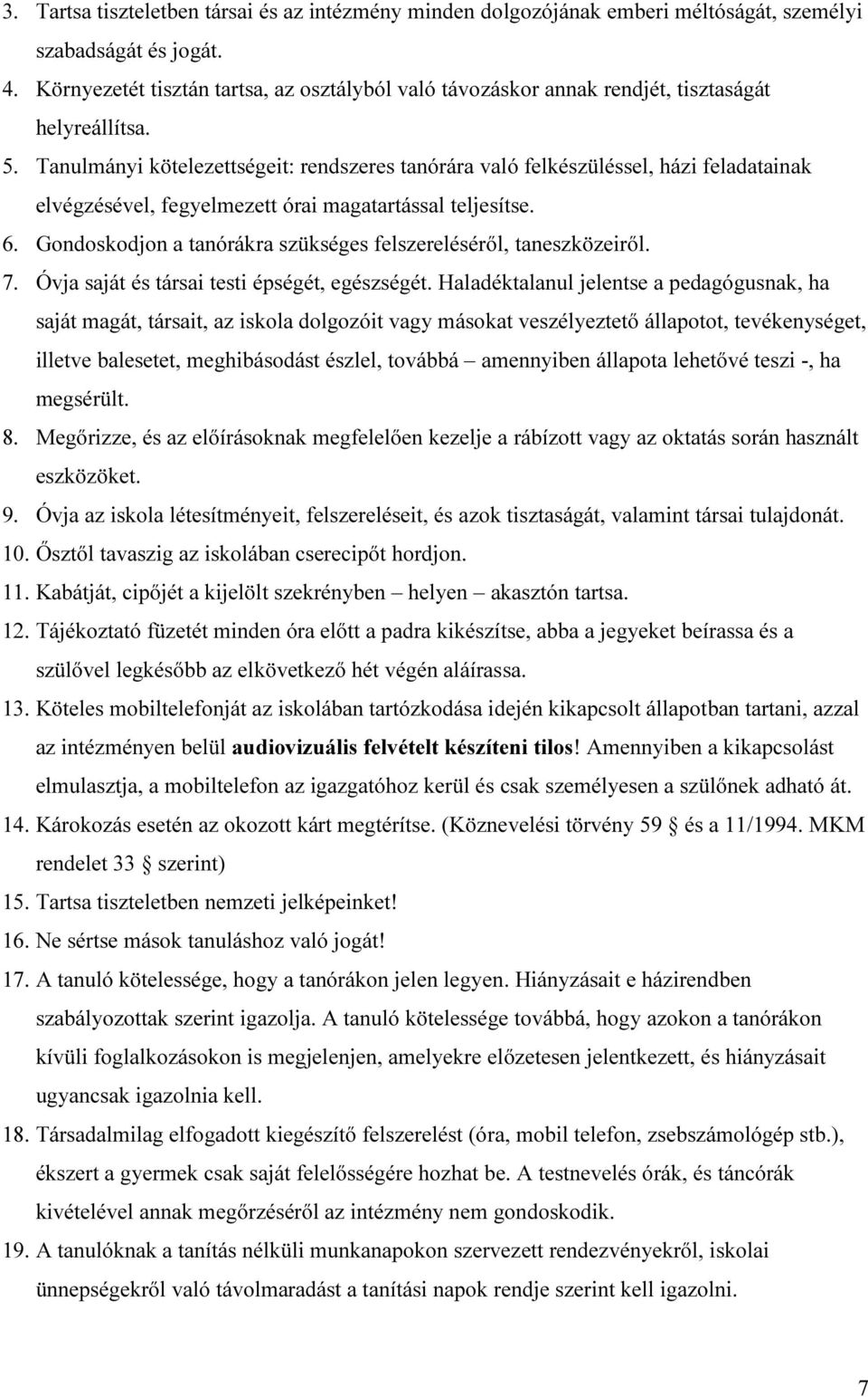 Tanulmányi kötelezettségeit: rendszeres tanórára való felkészüléssel, házi feladatainak elvégzésével, fegyelmezett órai magatartással teljesítse. 6.