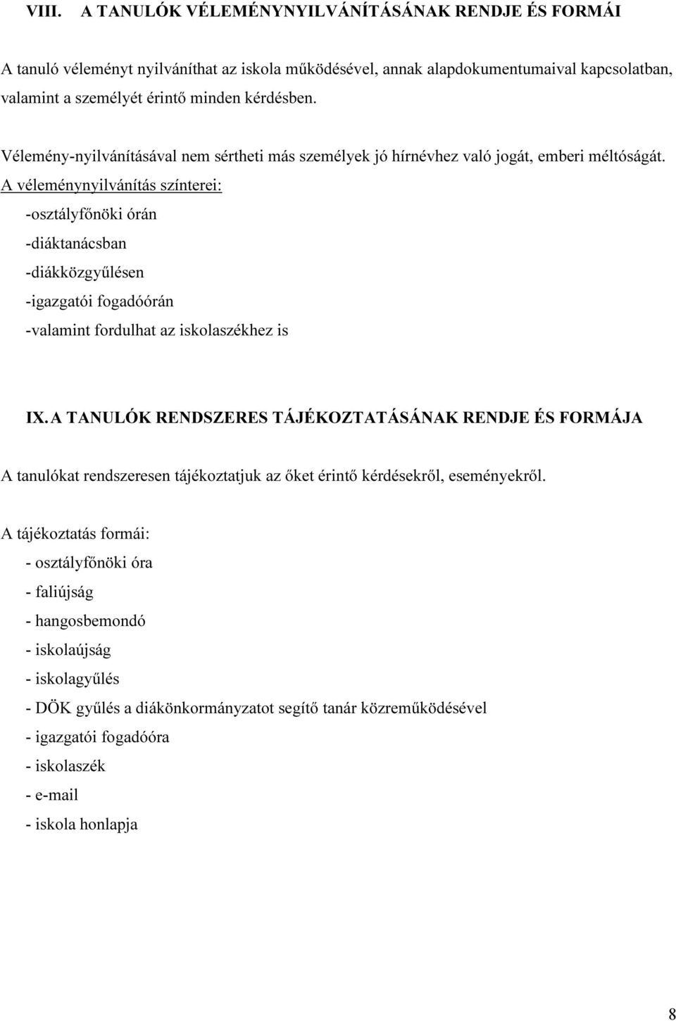 A véleménynyilvánítás színterei: -osztályfőnöki órán -diáktanácsban -diákközgyűlésen -igazgatói fogadóórán -valamint fordulhat az iskolaszékhez is IX.