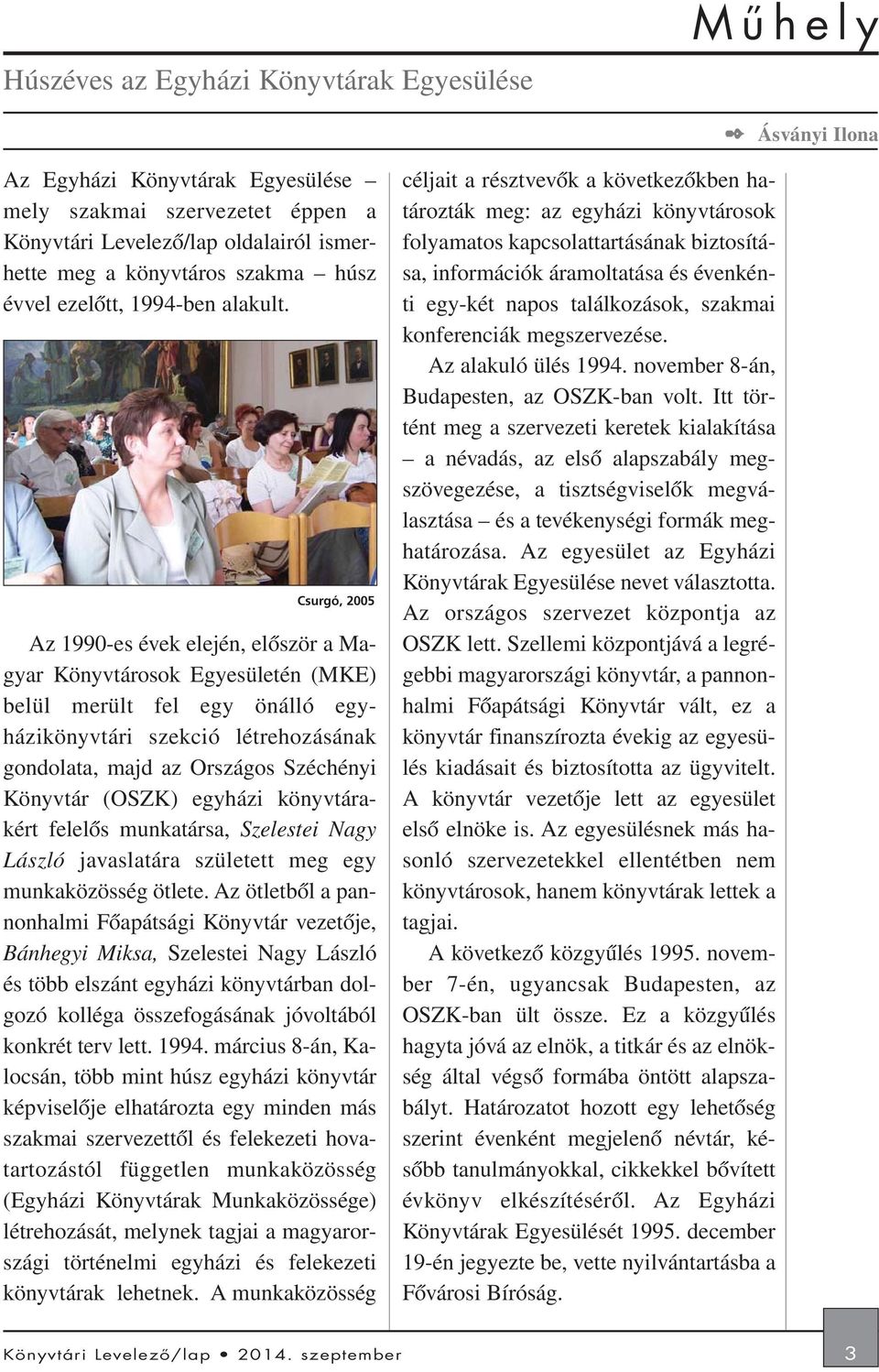 Csurgó, 2005 Az 1990-es évek elején, elõször a Magyar Könyvtárosok Egyesületén (MKE) belül merült fel egy önálló egyházikönyvtári szekció létrehozásának gondolata, majd az Országos Széchényi Könyvtár