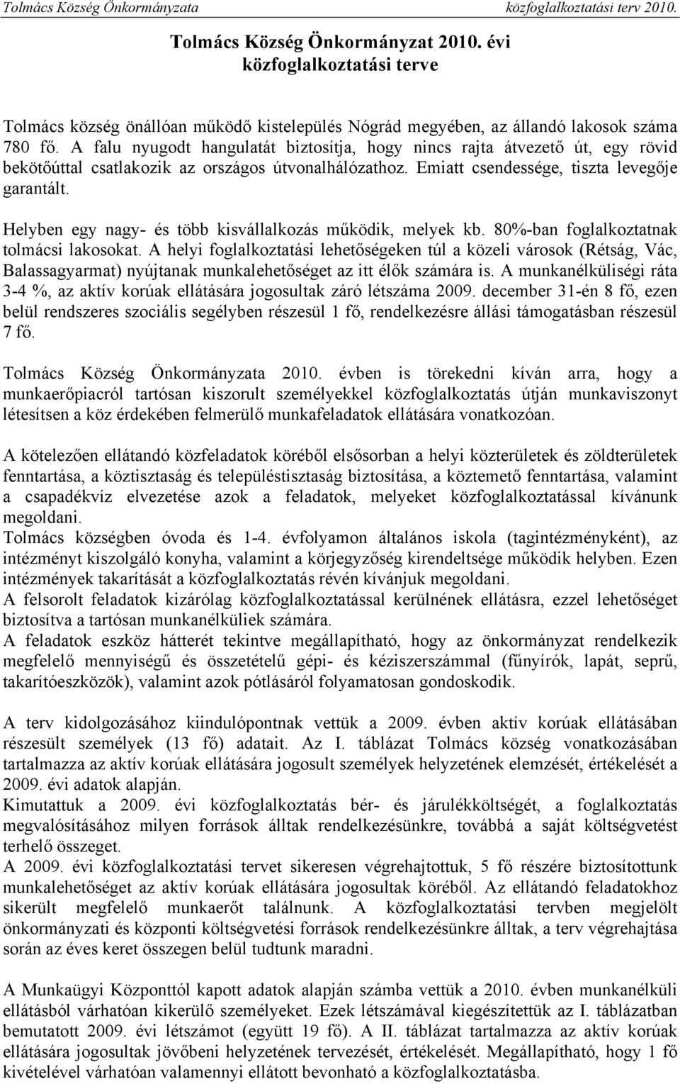 Helyben egy nagy- és több kisvállalkozás működik, melyek kb. 80%-ban foglalkoztatnak tolmácsi lakosokat.