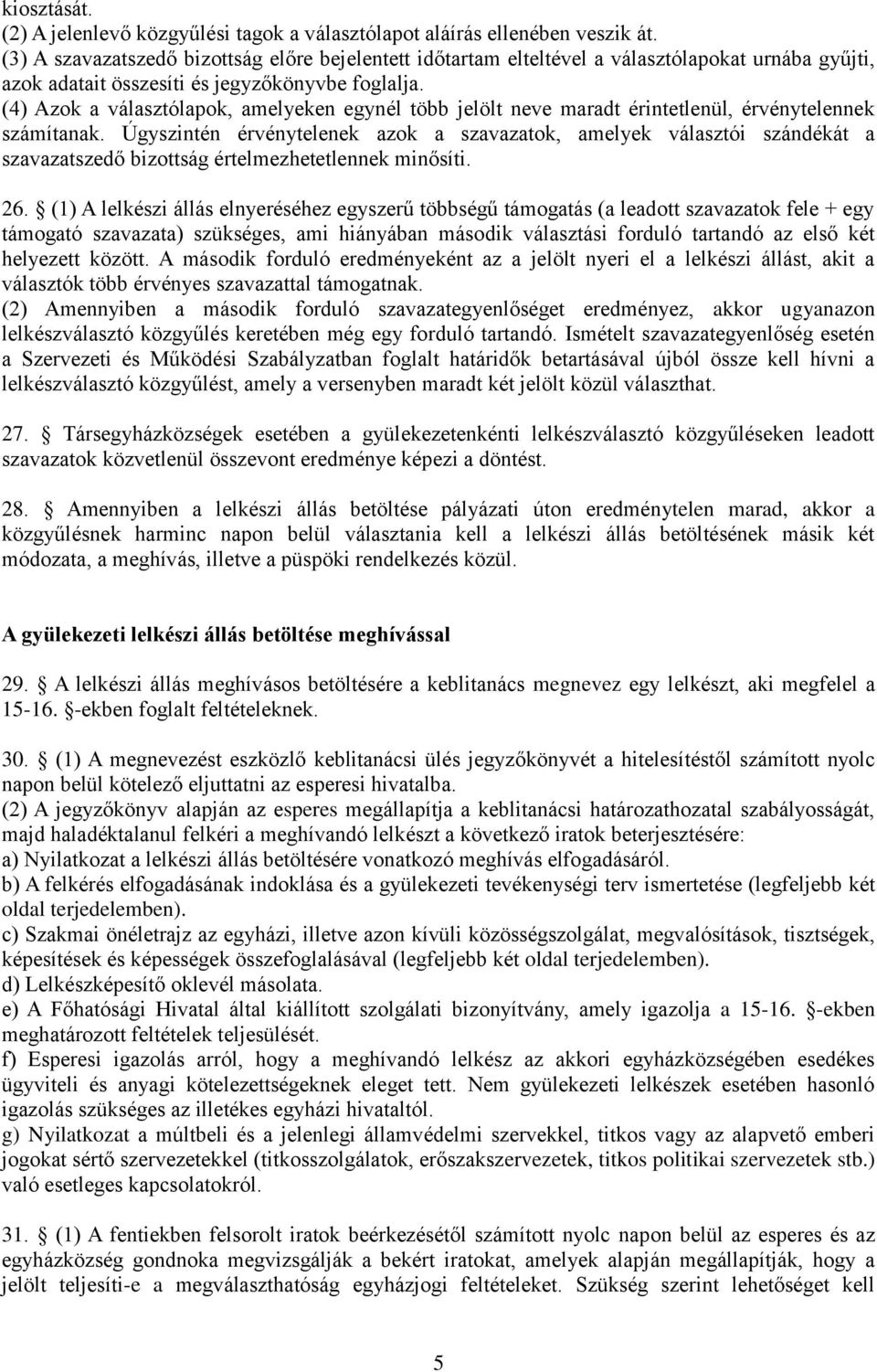 (4) Azok a választólapok, amelyeken egynél több jelölt neve maradt érintetlenül, érvénytelennek számítanak.