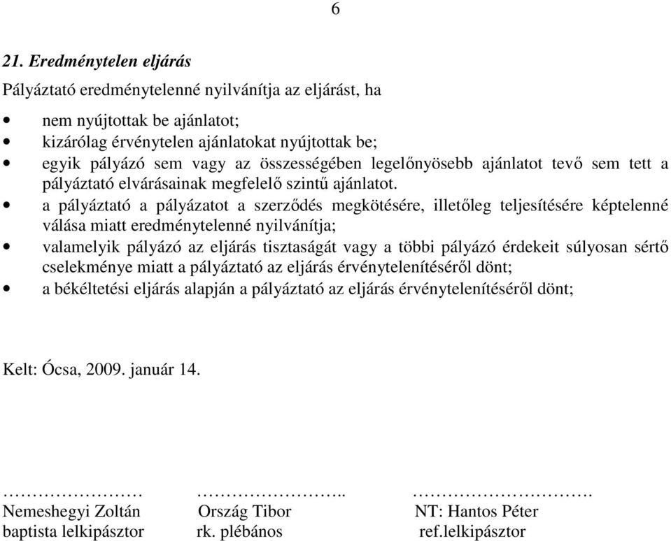 a pályáztató a pályázatot a szerzıdés megkötésére, illetıleg teljesítésére képtelenné válása miatt eredménytelenné nyilvánítja; valamelyik pályázó az eljárás tisztaságát vagy a többi pályázó
