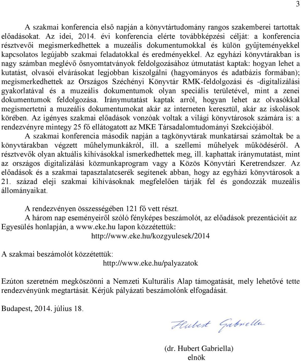 Az egyházi könyvtárakban is nagy számban meglévő ősnyomtatványok feldolgozásához útmutatást kaptak: hogyan lehet a kutatást, olvasói elvárásokat legjobban kiszolgálni (hagyományos és adatbázis