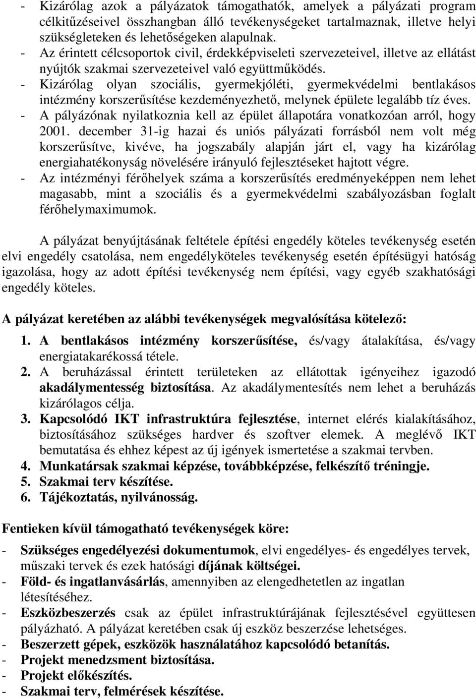 - Kizárólag olyan szociális, gyermekjóléti, gyermekvédelmi bentlakásos intézmény korszerűsítése kezdeményezhető, melynek épülete legalább tíz éves.