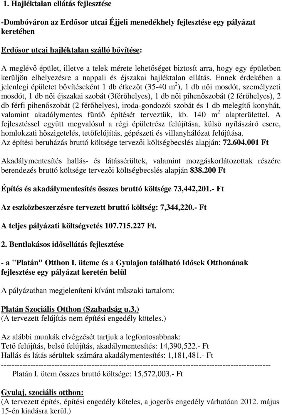 Ennek érdekében a jelenlegi épületet bővítéseként 1 db étkezőt (35-40 m 2 ), 1 db női mosdót, személyzeti mosdót, 1 db női éjszakai szobát (3férőhelyes), 1 db női pihenőszobát (2 férőhelyes), 2 db