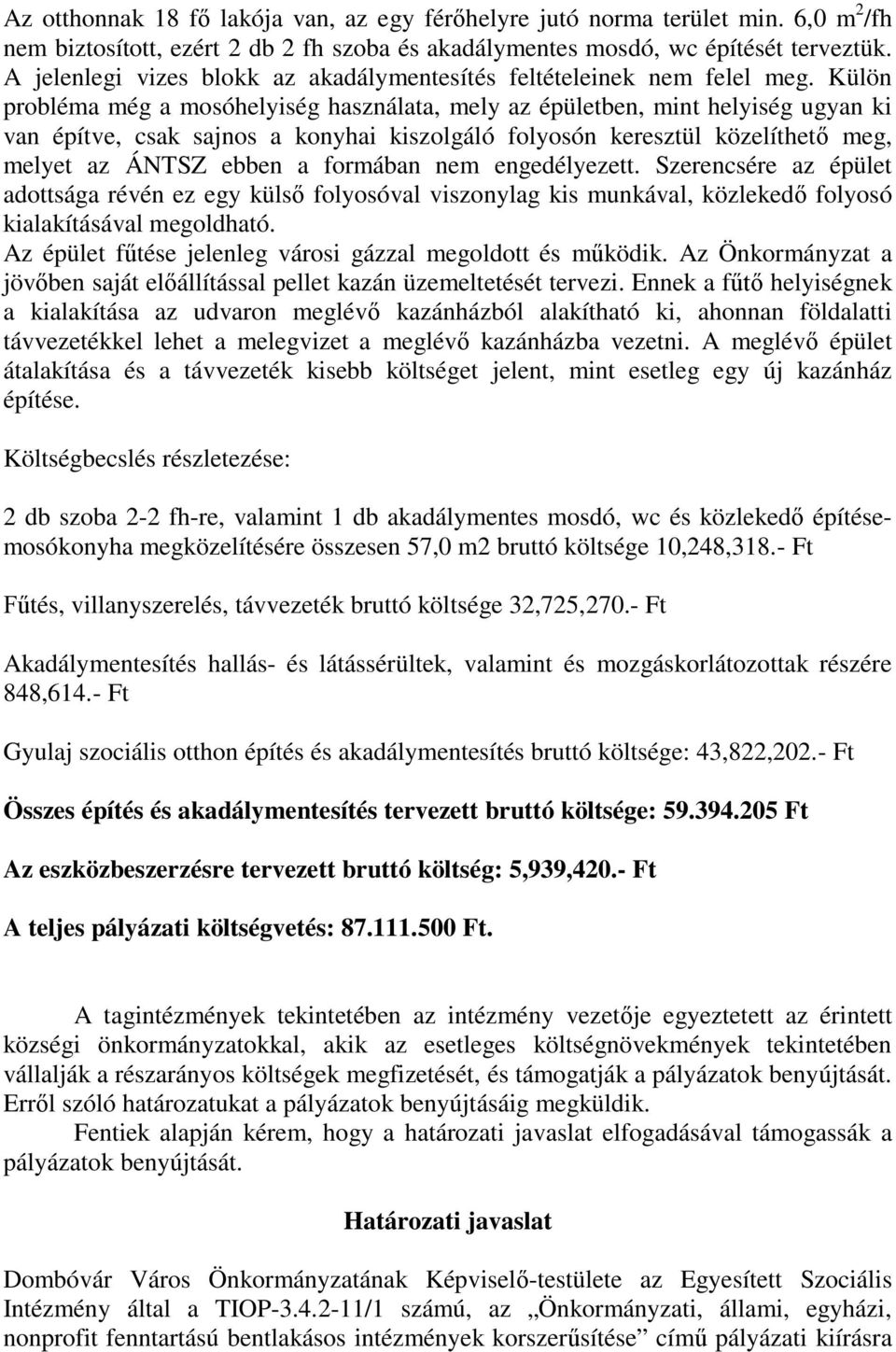 Külön probléma még a mosóhelyiség használata, mely az épületben, mint helyiség ugyan ki van építve, csak sajnos a konyhai kiszolgáló folyosón keresztül közelíthető meg, melyet az ÁNTSZ ebben a