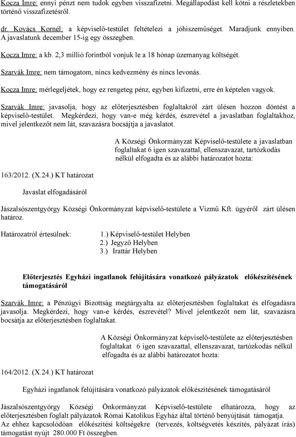Szarvák Imre: nem támogatom, nincs kedvezmény és nincs levonás. Kocza Imre: mérlegeljétek, hogy ez rengeteg pénz, egyben kifizetni, erre én képtelen vagyok.