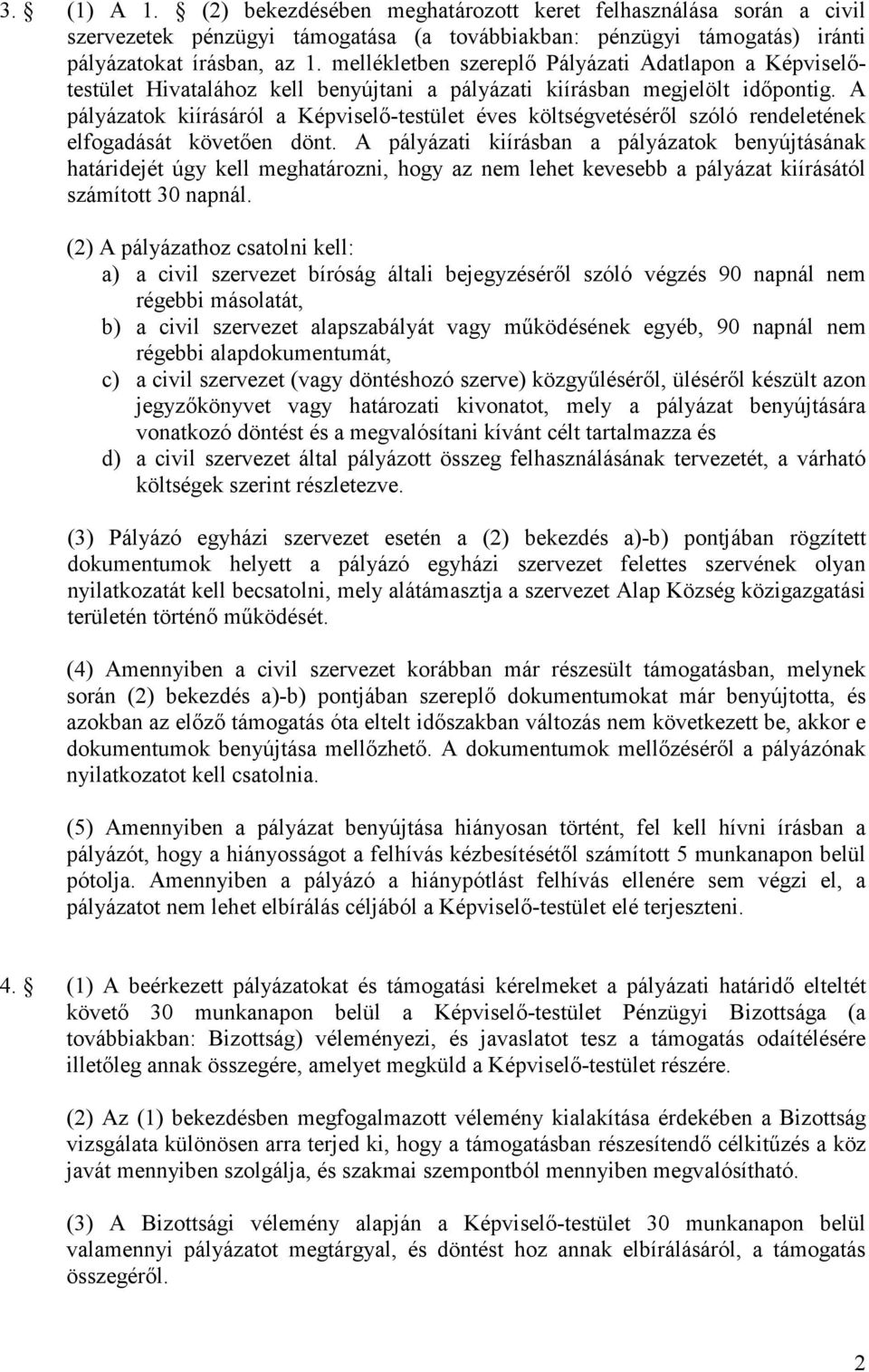 A pályázatok kiírásáról a Képviselı-testület éves költségvetésérıl szóló rendeletének elfogadását követıen dönt.