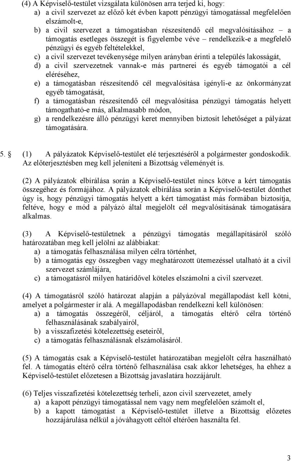 a település lakosságát, d) a civil szervezetnek vannak-e más partnerei és egyéb támogatói a cél eléréséhez, e) a támogatásban részesítendı cél megvalósítása igényli-e az önkormányzat egyéb