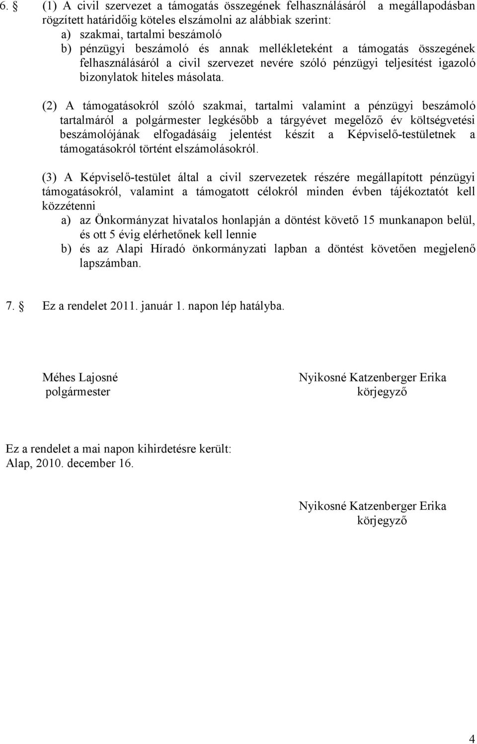 (2) A támogatásokról szóló szakmai, tartalmi valamint a pénzügyi beszámoló tartalmáról a polgármester legkésıbb a tárgyévet megelızı év költségvetési beszámolójának elfogadásáig jelentést készít a