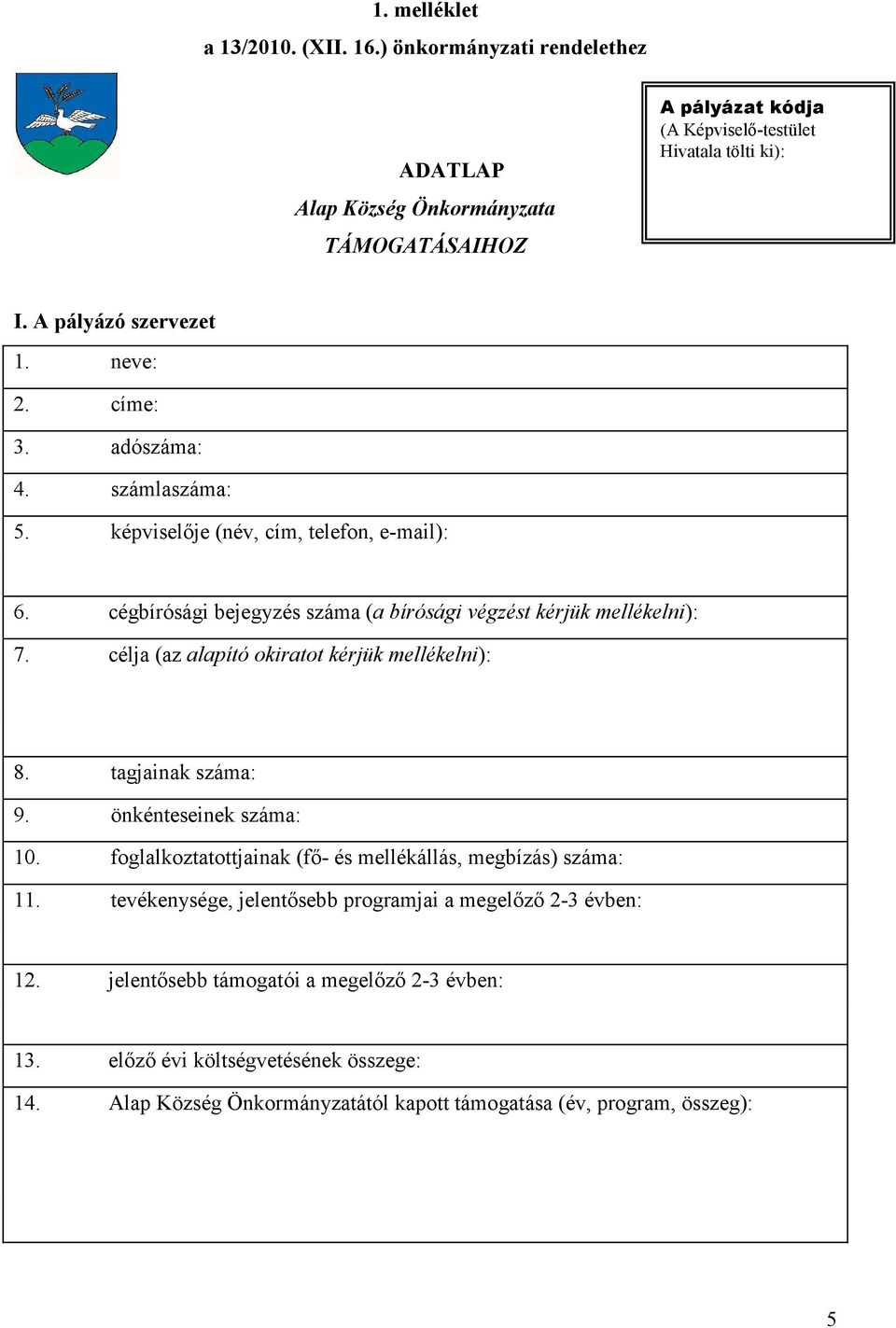 célja (az alapító okiratot kérjük mellékelni): 8. tagjainak száma: 9. önkénteseinek száma: 10. foglalkoztatottjainak (fı- és mellékállás, megbízás) száma: 11.