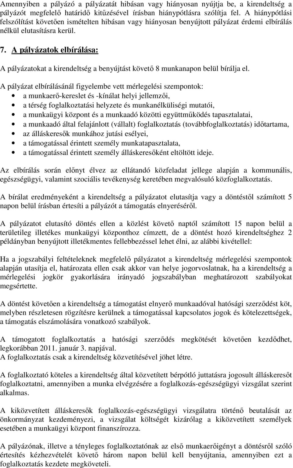 A pályázatok elbírálása: A pályázatokat a kirendeltség a benyújtást követő 8 munkanapon belül bírálja el.