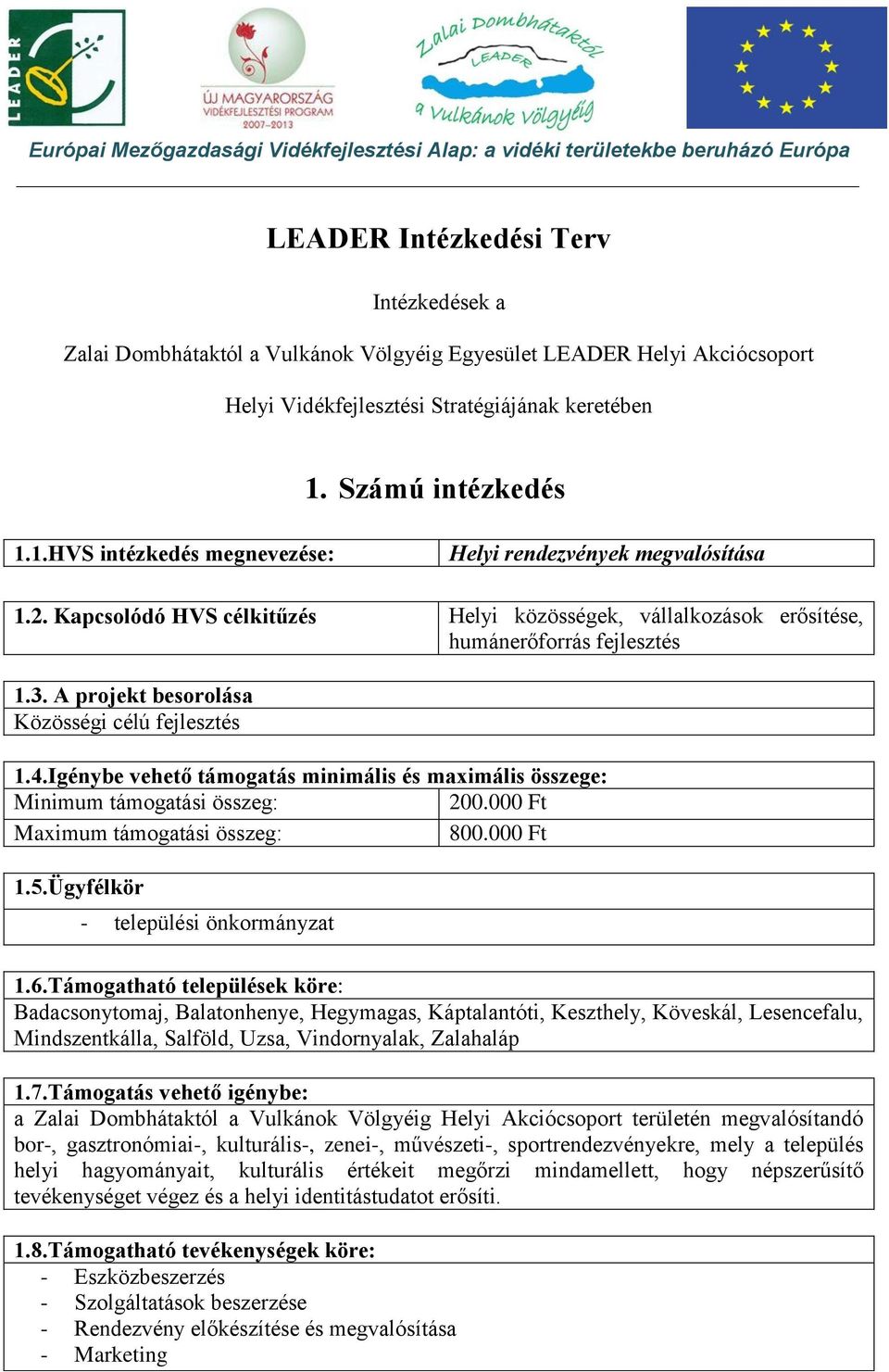 A projekt besorolása Közösségi célú fejlesztés 1.4.Igénybe vehető támogatás minimális és maximális összege: Minimum támogatási összeg: 200.000 Ft Maximum támogatási összeg: 800.000 Ft 1.5.