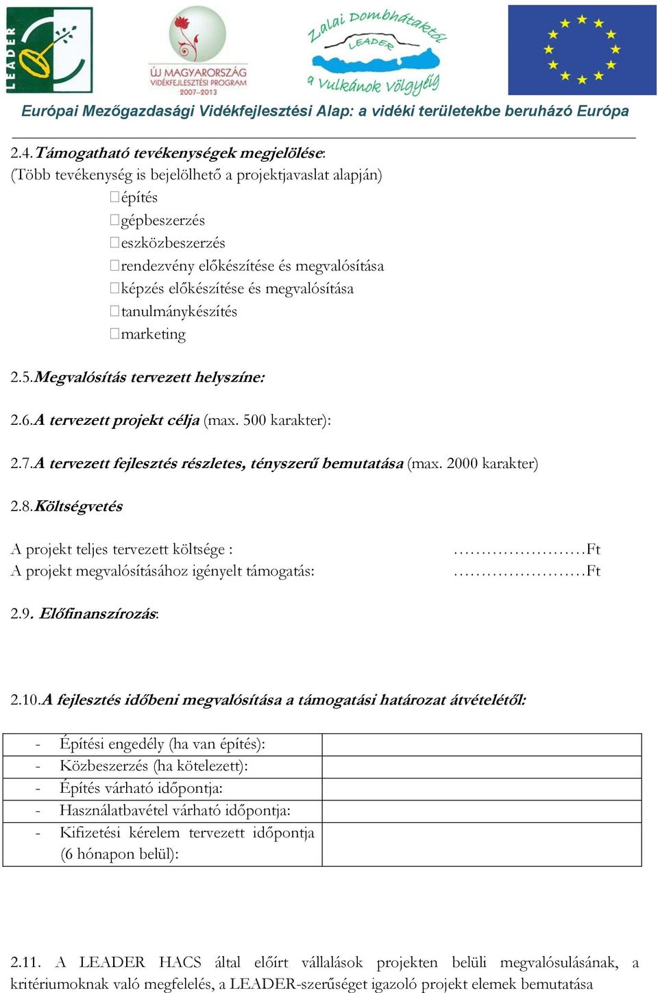 2000 karakter) 2.8.Költségvetés A projekt teljes tervezett költsége : A projekt megvalósításához igényelt támogatás: Ft Ft 2.9. Előfinanszírozás: 2.10.