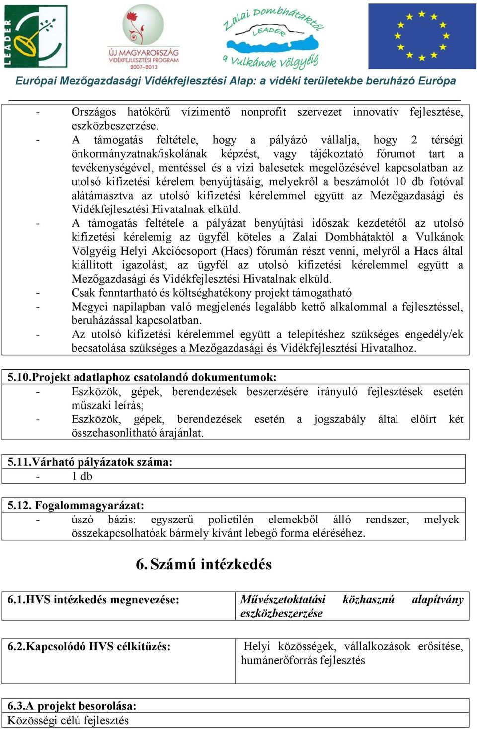 kapcsolatban az utolsó kifizetési kérelem benyújtásáig, melyekről a beszámolót 10 db fotóval alátámasztva az utolsó kifizetési kérelemmel együtt az Mezőgazdasági és Vidékfejlesztési Hivatalnak elküld.