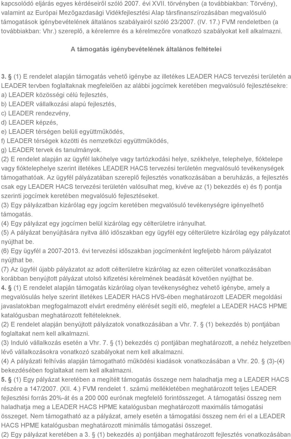 17.) FVM rendeletben (a továbbiakban: Vhr.) szereplő, a kérelemre és a kérelmezőre vonatkozó szabályokat kell alkalmazni. A támogatás igénybevételének általános feltételei 3.