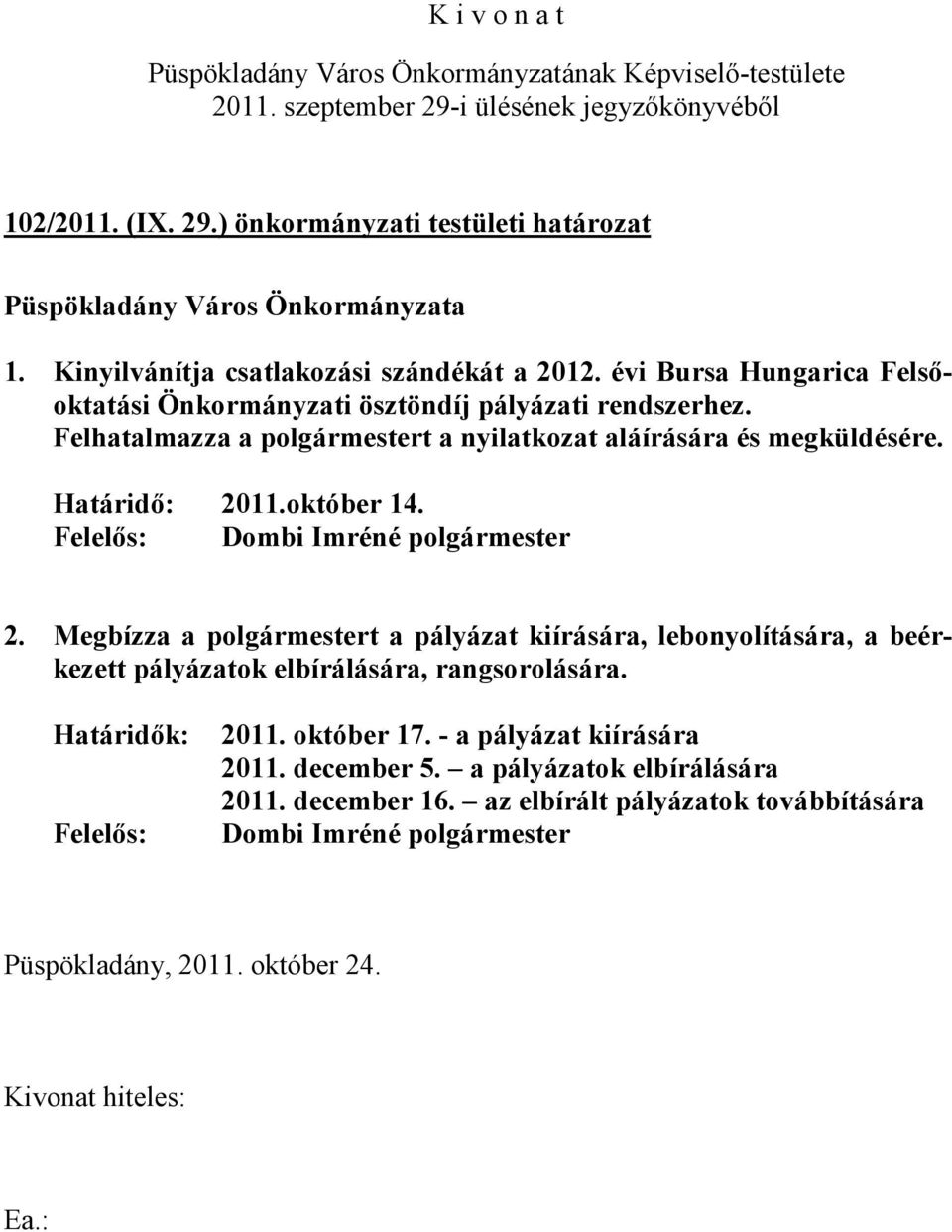 Felhatalmazza a polgármestert a nyilatkozat aláírására és megküldésére. Határidő: 20