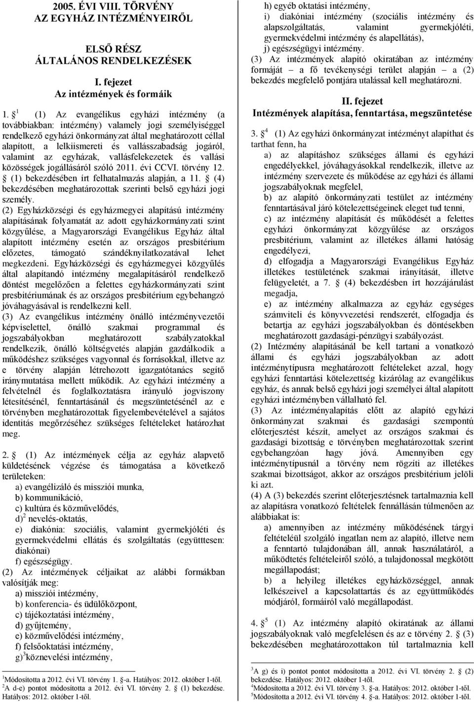 vallásszabadság jogáról, valamint az egyházak, vallásfelekezetek és vallási közösségek jogállásáról szóló 2011. évi CCVI. törvény 12. (1) bekezdésében írt felhatalmazás alapján, a 11.